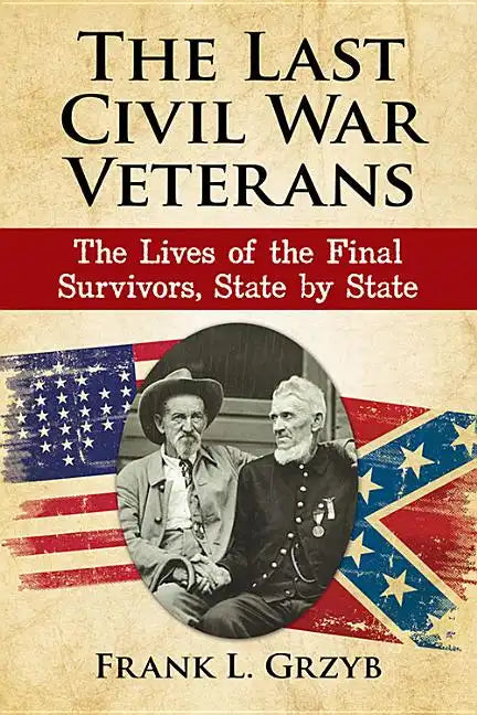 The Last Civil War Veterans: The Lives of the Final Survivors, State by State - Paperback