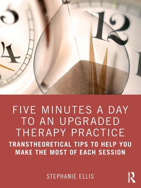 Five Minutes a Day to an Upgraded Therapy Practice: Transtheoretical Tips to Help You Make the Most of Each Session - Paperback