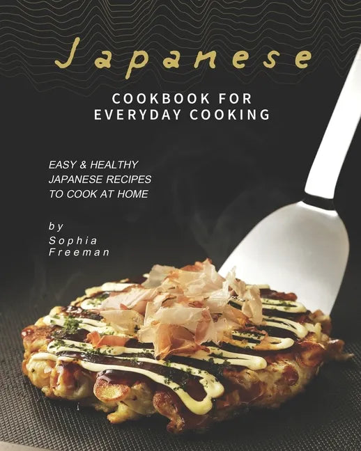 Japanese Cookbook for Everyday Cooking: Easy & Healthy Japanese Recipes to Cook at Home - Paperback