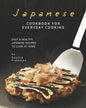 Japanese Cookbook for Everyday Cooking: Easy & Healthy Japanese Recipes to Cook at Home - Paperback