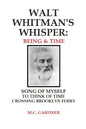 Walt Whitman's Whisper: Being & Time: Song of Myself, To Think About Time, Crossing Brooklyn Ferry - Paperback