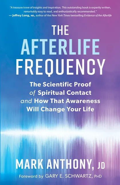 The Afterlife Frequency: The Scientific Proof of Spiritual Contact and How That Awareness Will Change Your Life - Paperback