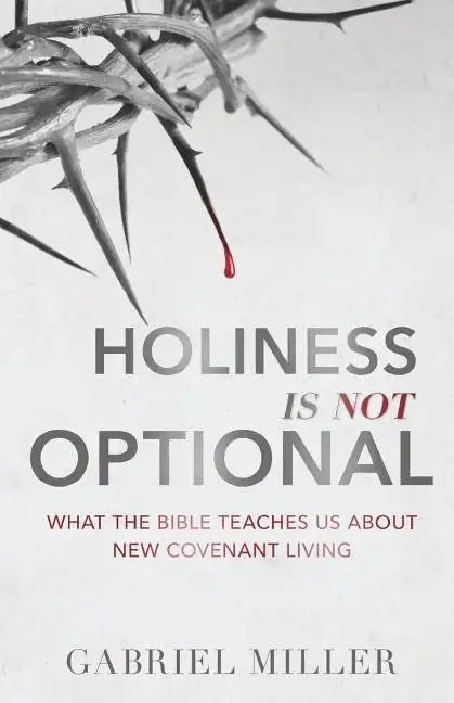 Holiness Is Not Optional: What the Bible Teaches Us about New Covenant Living - Paperback