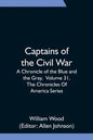 Captains of the Civil War: A Chronicle of the Blue and the Gray, Volume 31, The Chronicles Of America Series - Paperback