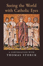 Seeing the World with Catholic Eyes: A Conversation with Thomas Storck - Paperback