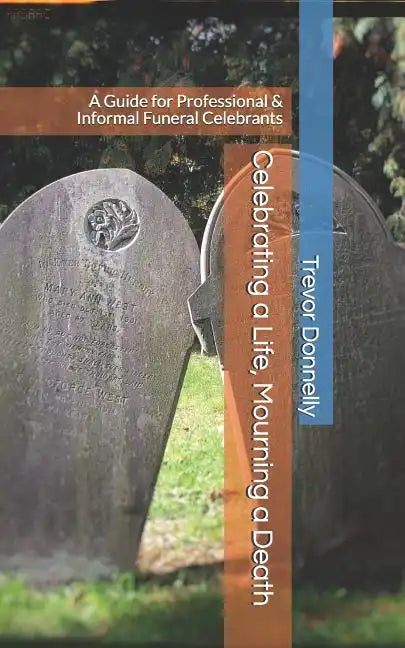 Celebrating a Life, Mourning a Death: A Guide for Professional & Informal Funeral Celebrants - Paperback