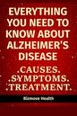 Everything you need to know about Alzheimer's Disease: Causes, Symptoms, Treatment - Paperback