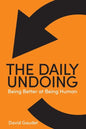The Daily Undoing: Being Better at Being Human - Paperback