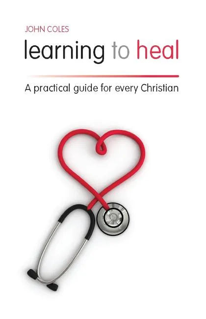 Learning to Heal: A Pratical Guide for Every Christian - Paperback