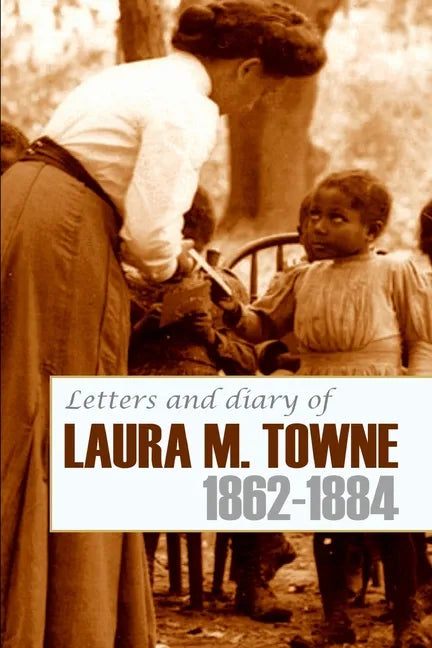 Letters and Diary of Laura M. Towne: 1862-1884 (Annotated) - Paperback