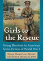 Girls to the Rescue: Young Heroines in American Series Fiction of World War I - Paperback
