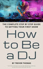 How to Be a DJ: The Complete Step by Step Guide to Getting Your First Show - Paperback