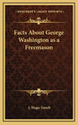Facts about George Washington as a Freemason - Hardcover