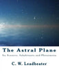 The Astral Plane: Its Scenery, Inhabitants and Phenomena - Paperback
