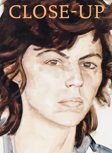 Close-Up: Berthe Morisot, Mary Cassatt, Paula Modersohn-Becker, Lotte Laserstein, Frida Kahlo, Alice Neel, Marlene Dumas, Cindy Sherman, Elizabeth Pey - Paperback