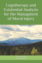 Logotherapy and Existential Analysis for the Management of Moral Injury - Paperback
