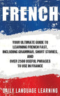 French: Your Ultimate Guide to Learning French Fast, Including Grammar, Short Stories, and Over 2500 Useful Phrases to Use in France - Hardcover