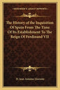 The History of the Inquisition Of Spain From The Time Of Its Establishment To The Reign Of Ferdinand VII - Paperback