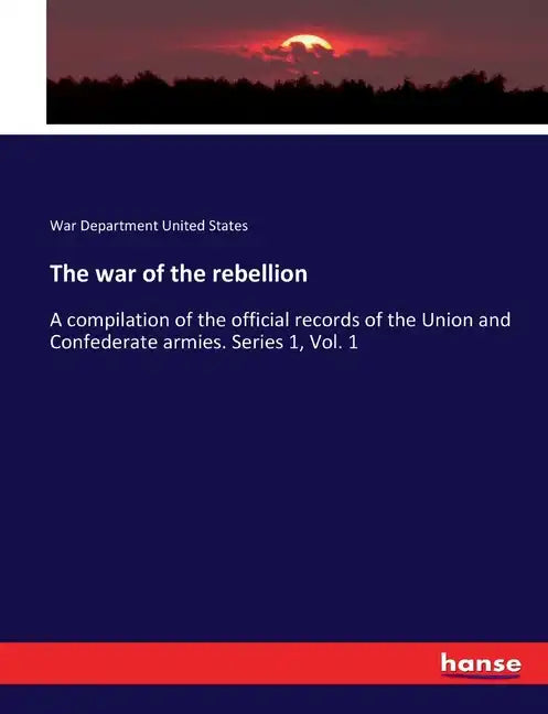 The war of the rebellion: A compilation of the official records of the Union and Confederate armies. Series 1, Vol. 1 - Paperback