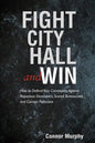 Fight City Hall and Win: How to Defend Your Community against Rapacious Developers, Scared Bureaucrats, and Corrupt Politicians - Paperback