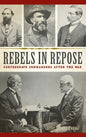 Rebels in Repose: Confederate Commanders After the War - Hardcover