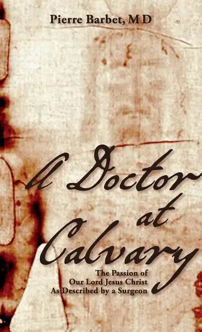 A Doctor at Calvary: The Passion of Our Lord Jesus Christ As Described by a Surgeon - Hardcover