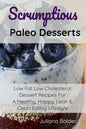 Scrumptious Paleo Desserts: Low Fat Low Cholesterol Dessert Recipes For A Healthy, Happy, Lean & Clean Eating Lifestyle - Paperback