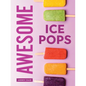 Awesome Ice Pops: 70 Cool Treats - Paperback