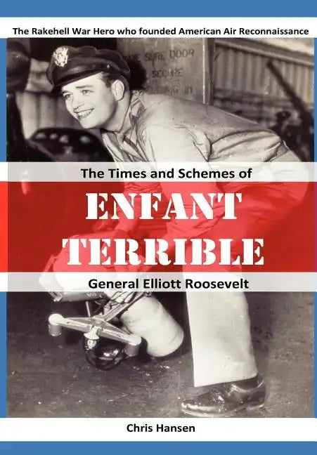 Enfant Terrible: The Times and Schemes of General Elliott Roosevelt - Paperback