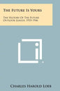 The Future Is Yours: The History Of The Future Outlook League, 1935-1946 - Paperback