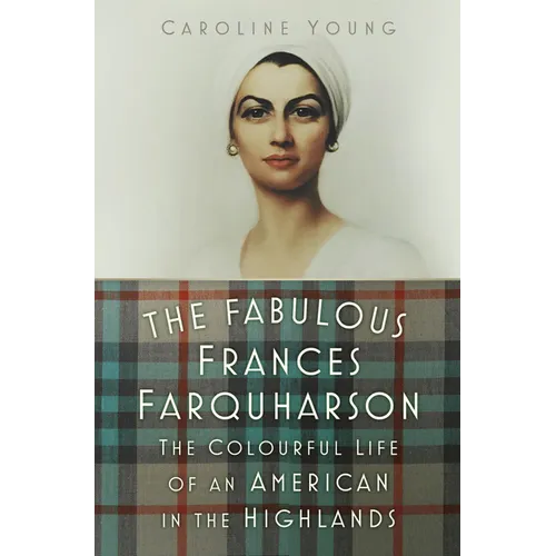 The Fabulous Frances Farquharson: The Colourful Life of an American in the Highlands - Hardcover