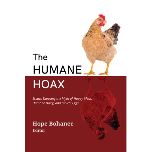 The Humane Hoax: Essays Exposing the Myth of Happy Meat, Humane Dairy, and Ethical Eggs - Paperback