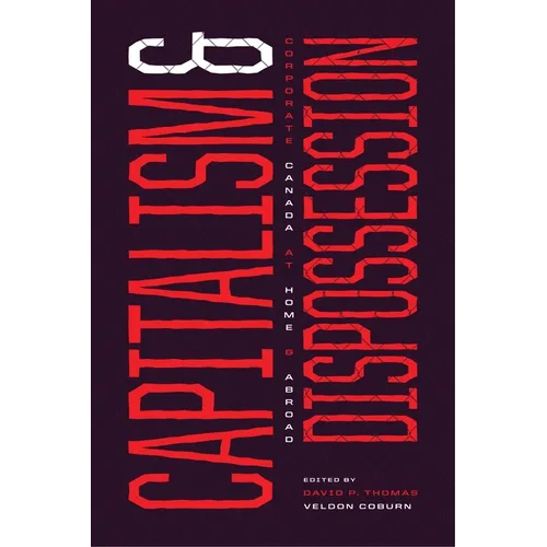 Capitalism and Dispossession: Corporate Canada at Home and Abroad - Paperback