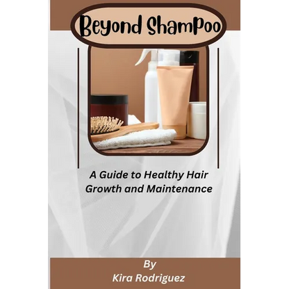 Beyond Shampoo: A Guide to Healthy Hair Growth and Maintenance - Paperback