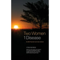 Two Women 1 Disease: A Three Year Memoir Written by both patient and caregiver of a mother and daughter as they struggle with life, love, survival and - Hardcover