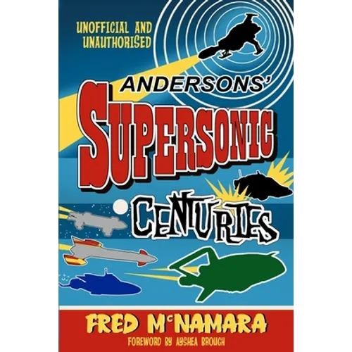 Andersons' Supersonic Centuries: The Retrofuture Worlds of Gerry and Sylvia Anderson - Paperback