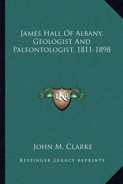 James Hall of Albany, Geologist and Paleontologist, 1811-1898 - Paperback
