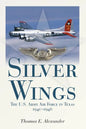 Silver Wings: The U.S. Army Airforce in Texas, 1940-1946 - Paperback
