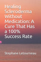Healing Scleroderma Without Medication: A Cure That Has a 100% Success Rate - Paperback