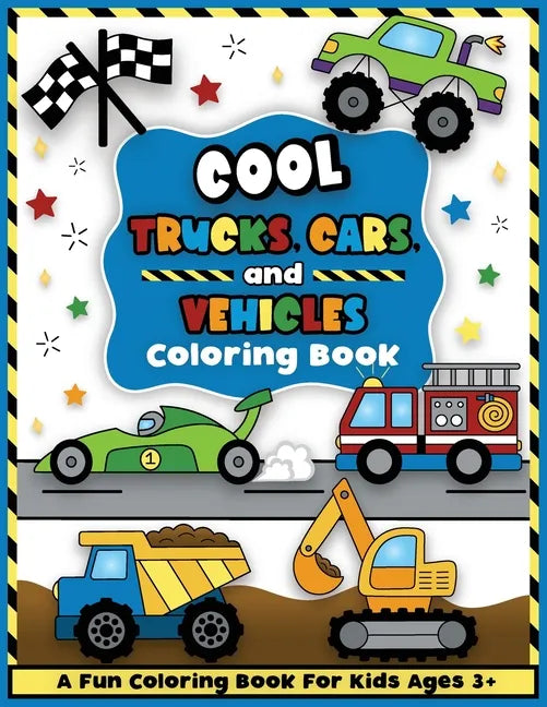 Cool Trucks, Cars, and Vehicles Coloring and Workbook: Construction Coloring Book, Things That Go For Preschool Boys And Girls Toddlers and Kids Ages - Paperback