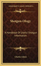 Shotgun-Ology: A Handbook of Useful Shotgun Information - Hardcover