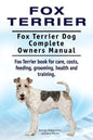 Fox Terrier. Fox Terrier Dog Complete Owners Manual. Fox Terrier book for care, costs, feeding, grooming, health and training. - Paperback