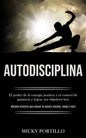 Autodisciplina: El poder de la energía positiva y el control de ganancia y lograr sus objetivos hoy (Métodos prácticos para pensar de - Paperback