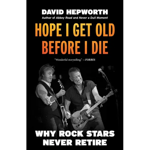 Hope I Get Old Before I Die: Why Rock Stars Never Retire - Paperback