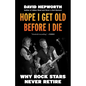 Hope I Get Old Before I Die: Why Rock Stars Never Retire - Paperback