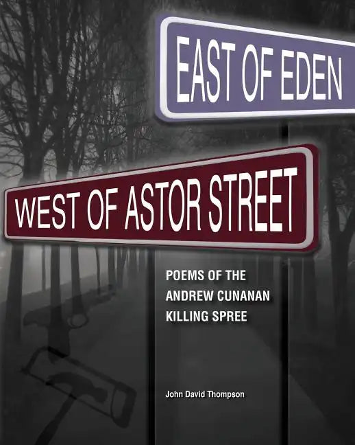 East of Eden, West of Astor Street: Poems of the Andrew Cunanan Killing Spree - Paperback