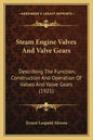 Steam Engine Valves And Valve Gears: Describing The Function, Construction And Operation Of Valves And Valve Gears (1921) - Paperback