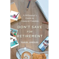 Don't Save for Retirement: A Millennial's Guide to Financial Freedom - Paperback
