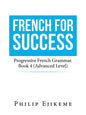 French for Success: Progressive French Grammar. Book 4 (Advanced Level) - Paperback