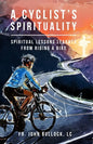 A Cyclist's Spirituality: Spiritual Lessons Learned from Riding a Bike - Paperback